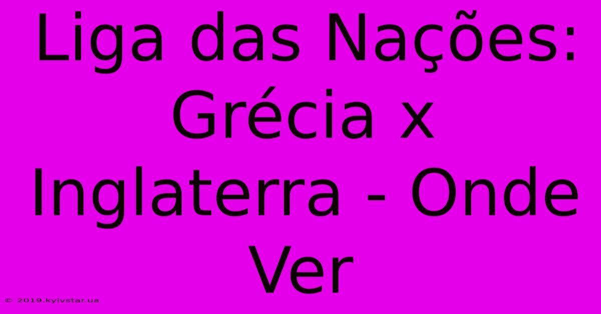 Liga Das Nações: Grécia X Inglaterra - Onde Ver