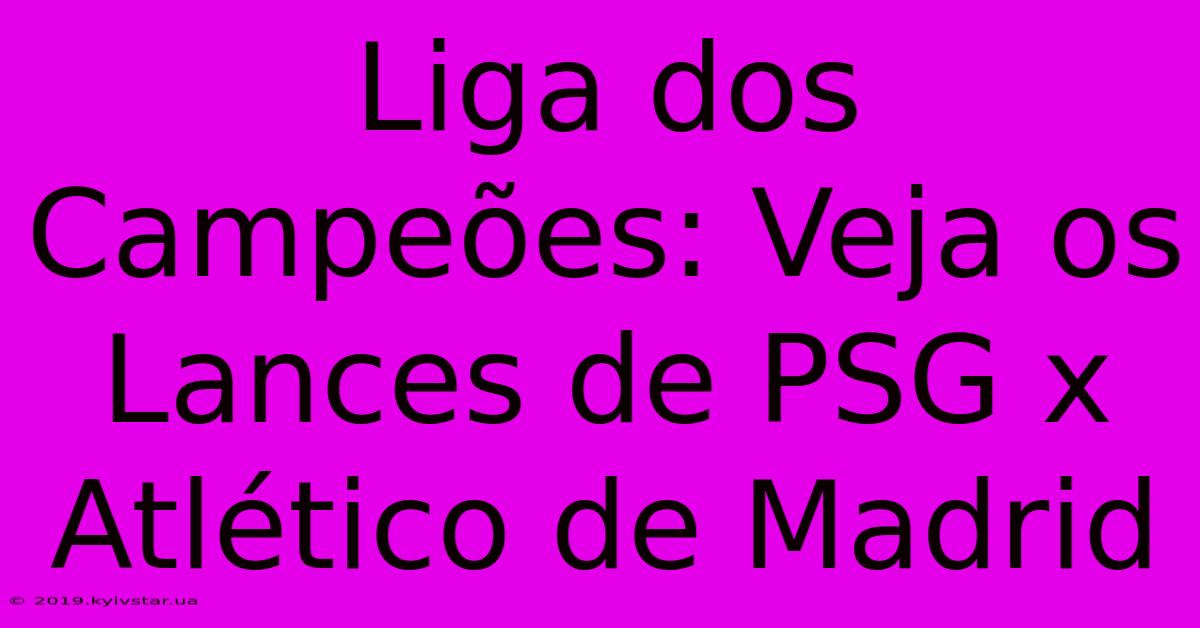 Liga Dos Campeões: Veja Os Lances De PSG X Atlético De Madrid