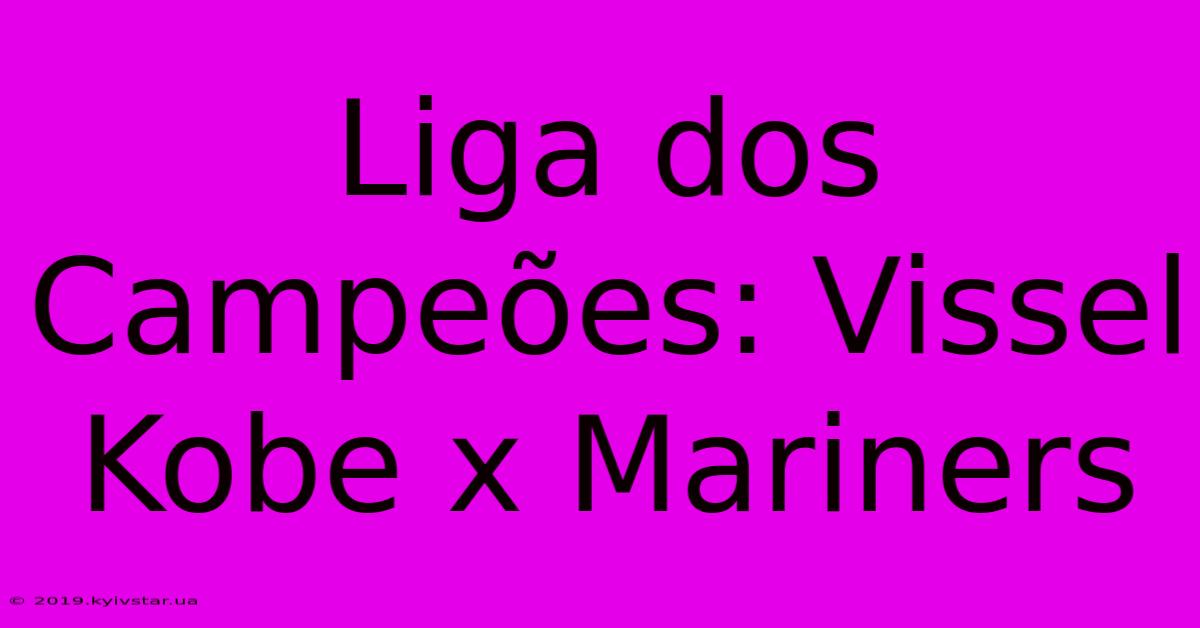 Liga Dos Campeões: Vissel Kobe X Mariners