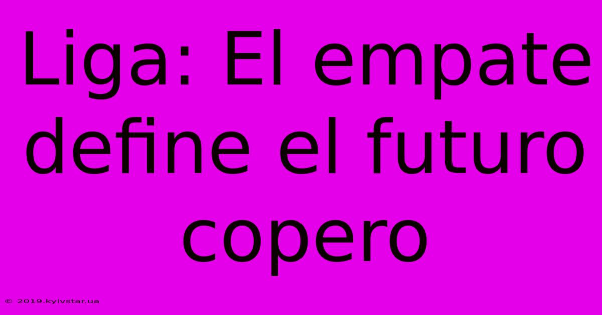 Liga: El Empate Define El Futuro Copero