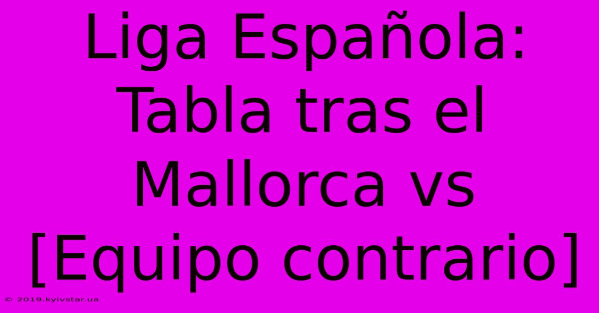 Liga Española: Tabla Tras El Mallorca Vs [Equipo Contrario]