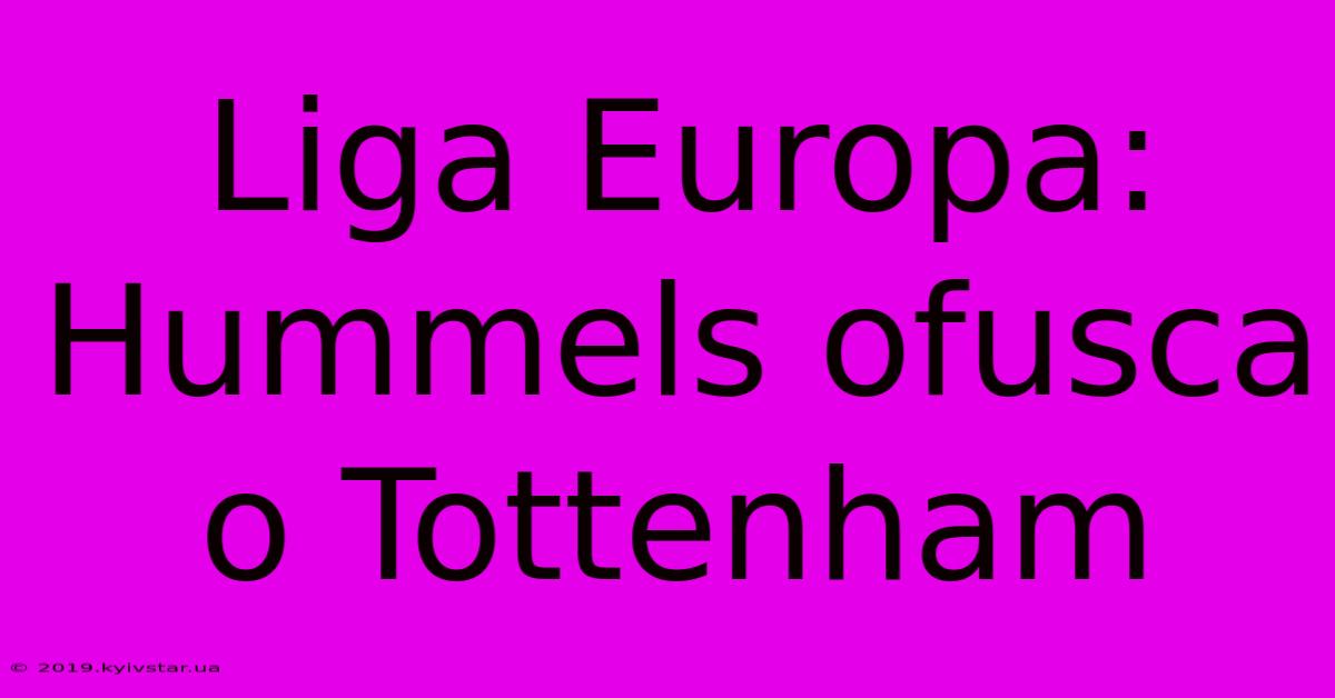 Liga Europa: Hummels Ofusca O Tottenham