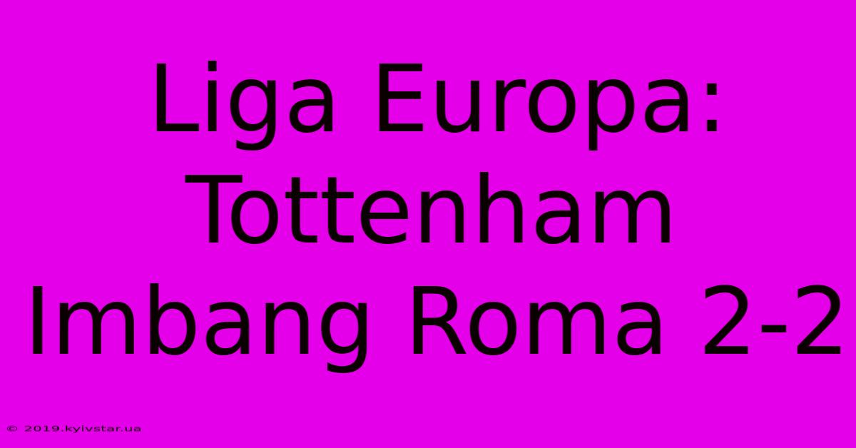 Liga Europa: Tottenham Imbang Roma 2-2