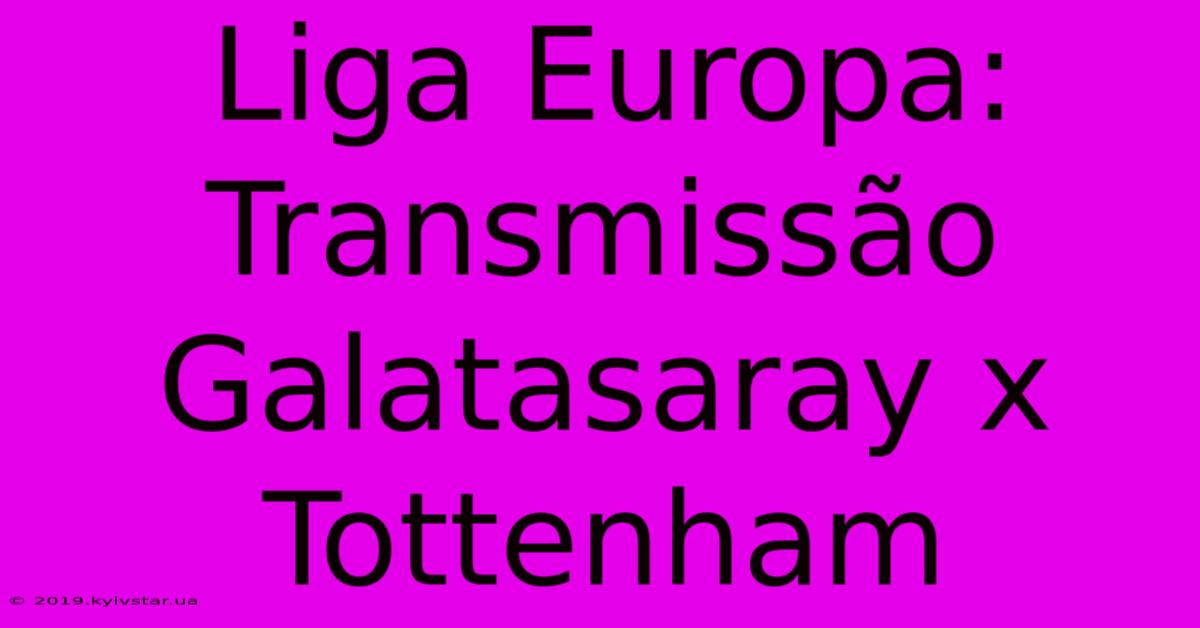 Liga Europa: Transmissão Galatasaray X Tottenham