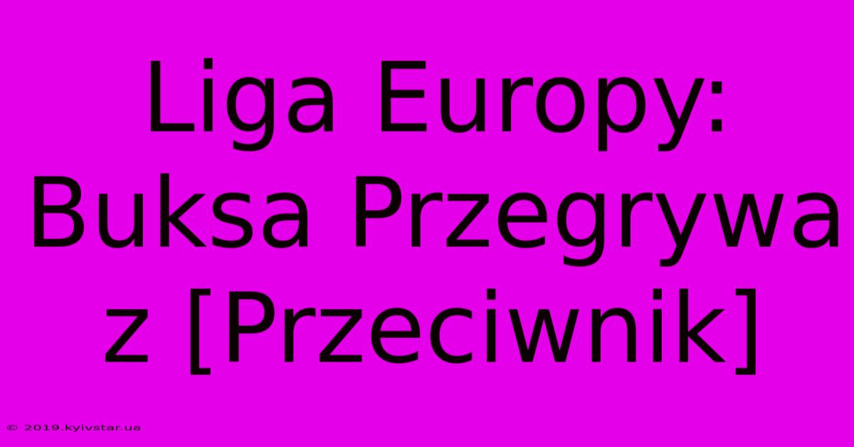 Liga Europy: Buksa Przegrywa Z [Przeciwnik]