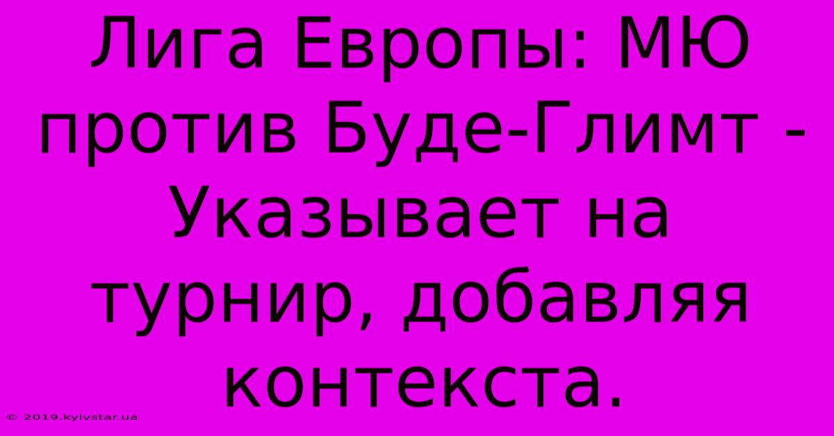 Лига Европы: МЮ Против Буде-Глимт - Указывает На Турнир, Добавляя Контекста.