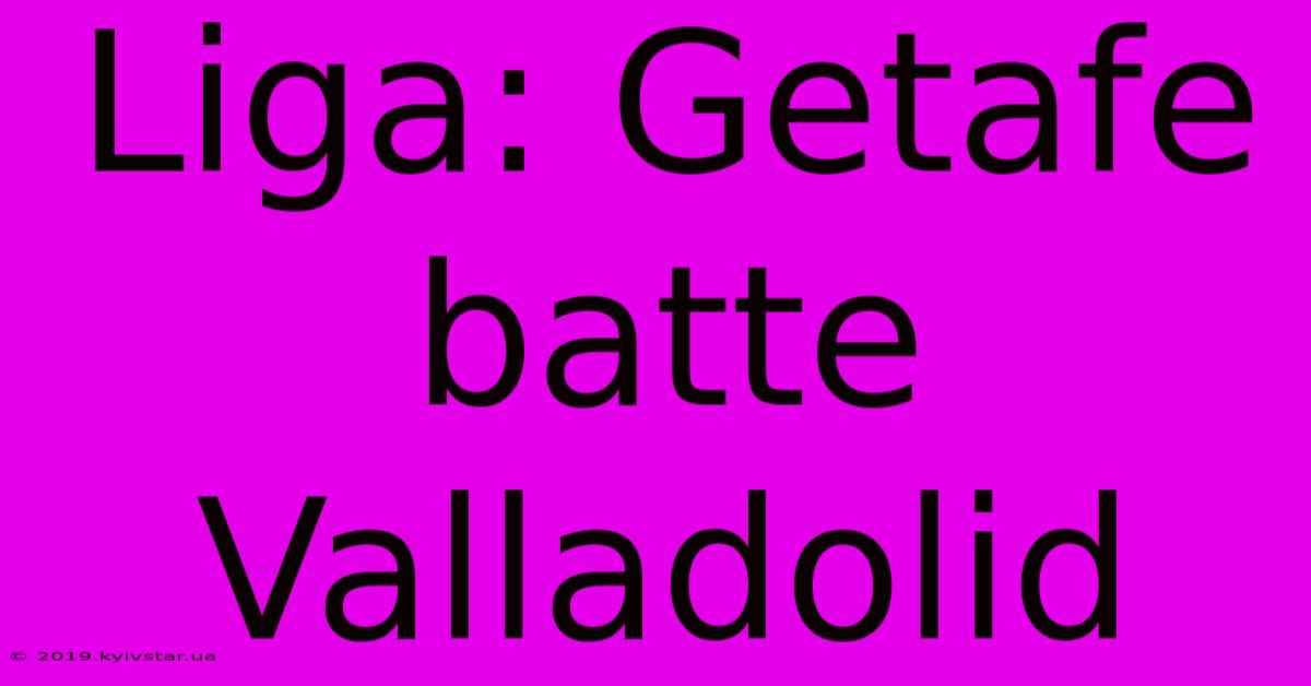 Liga: Getafe Batte Valladolid