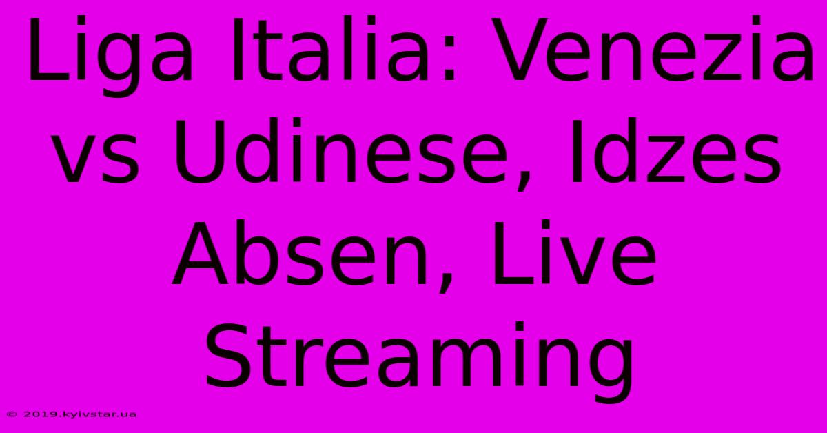 Liga Italia: Venezia Vs Udinese, Idzes Absen, Live Streaming 