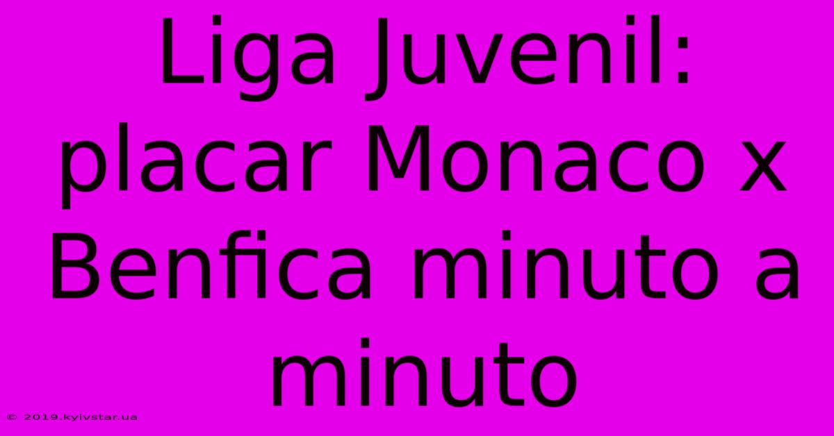 Liga Juvenil: Placar Monaco X Benfica Minuto A Minuto