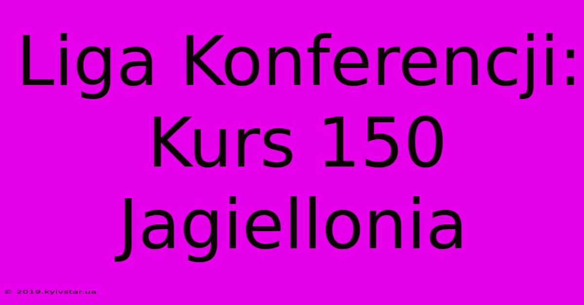 Liga Konferencji: Kurs 150 Jagiellonia