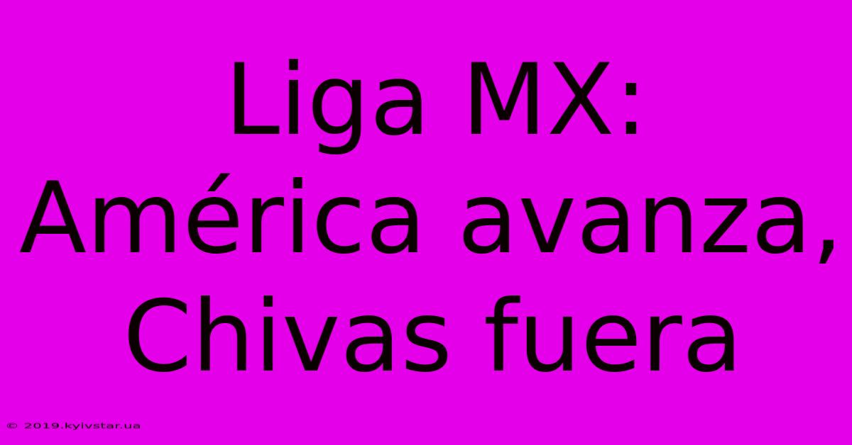 Liga MX: América Avanza, Chivas Fuera