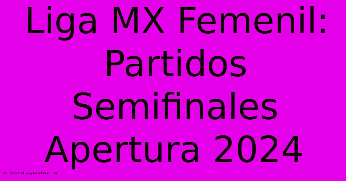 Liga MX Femenil: Partidos Semifinales Apertura 2024 