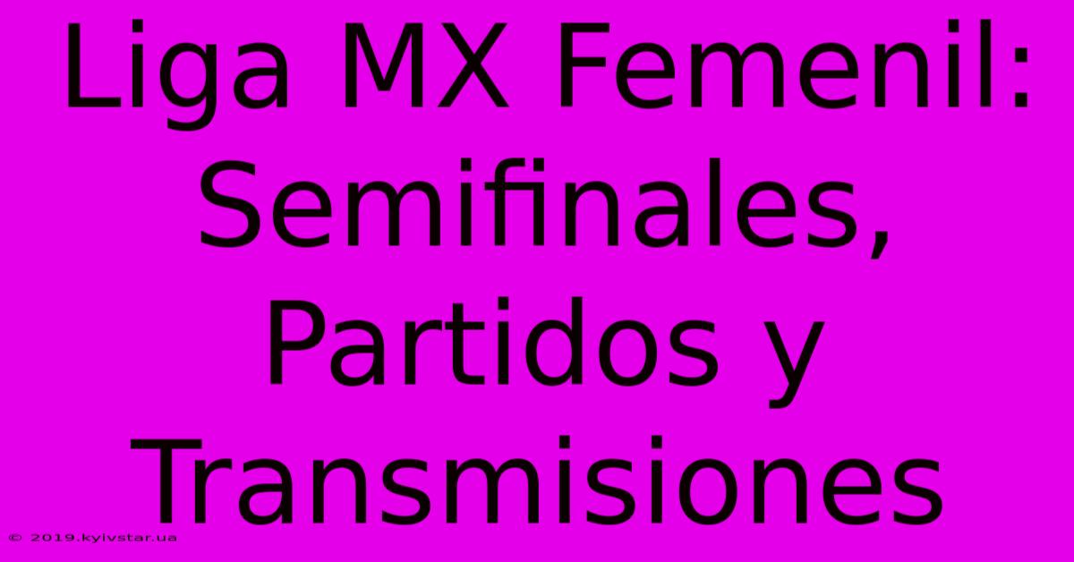 Liga MX Femenil: Semifinales, Partidos Y Transmisiones