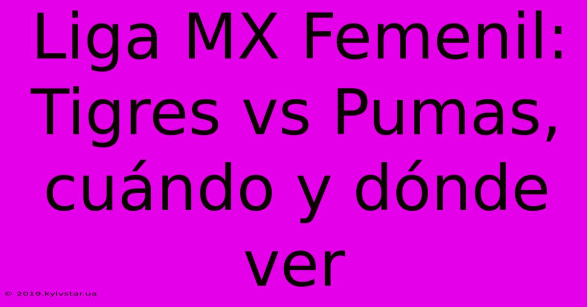 Liga MX Femenil: Tigres Vs Pumas, Cuándo Y Dónde Ver