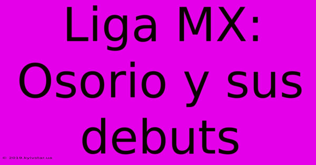 Liga MX: Osorio Y Sus Debuts