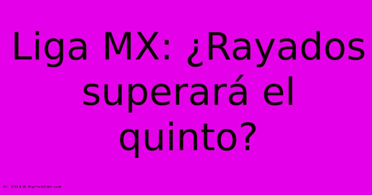 Liga MX: ¿Rayados Superará El Quinto?