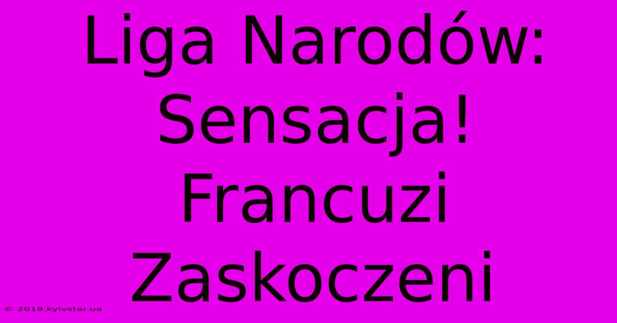 Liga Narodów: Sensacja! Francuzi Zaskoczeni