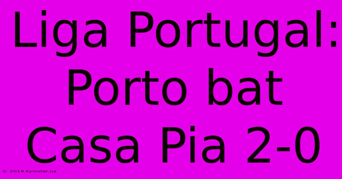 Liga Portugal: Porto Bat Casa Pia 2-0