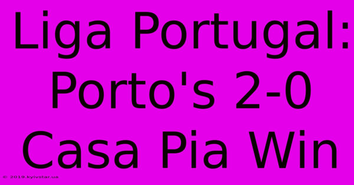 Liga Portugal: Porto's 2-0 Casa Pia Win