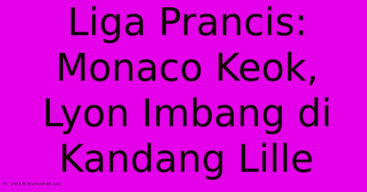 Liga Prancis: Monaco Keok, Lyon Imbang Di Kandang Lille 