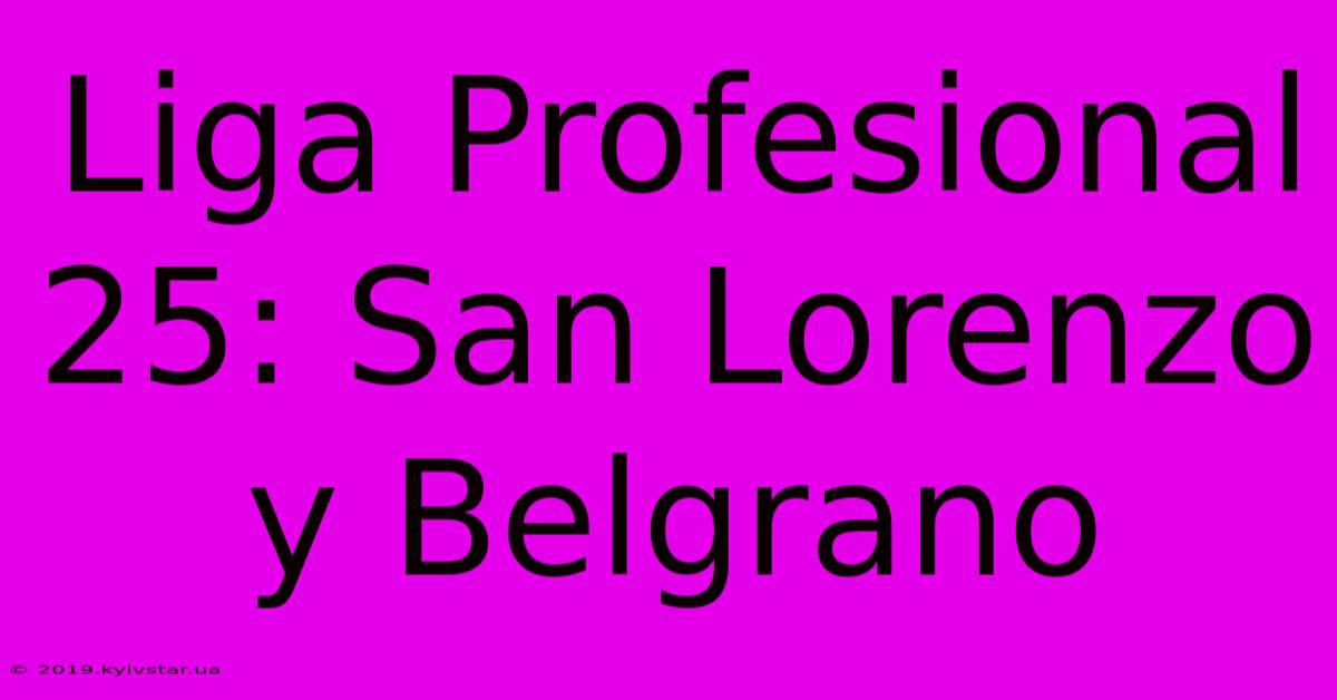 Liga Profesional 25: San Lorenzo Y Belgrano