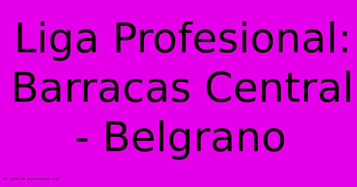 Liga Profesional: Barracas Central - Belgrano