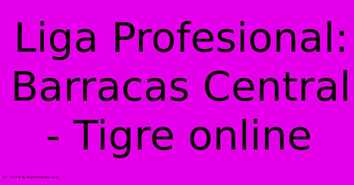 Liga Profesional: Barracas Central - Tigre Online