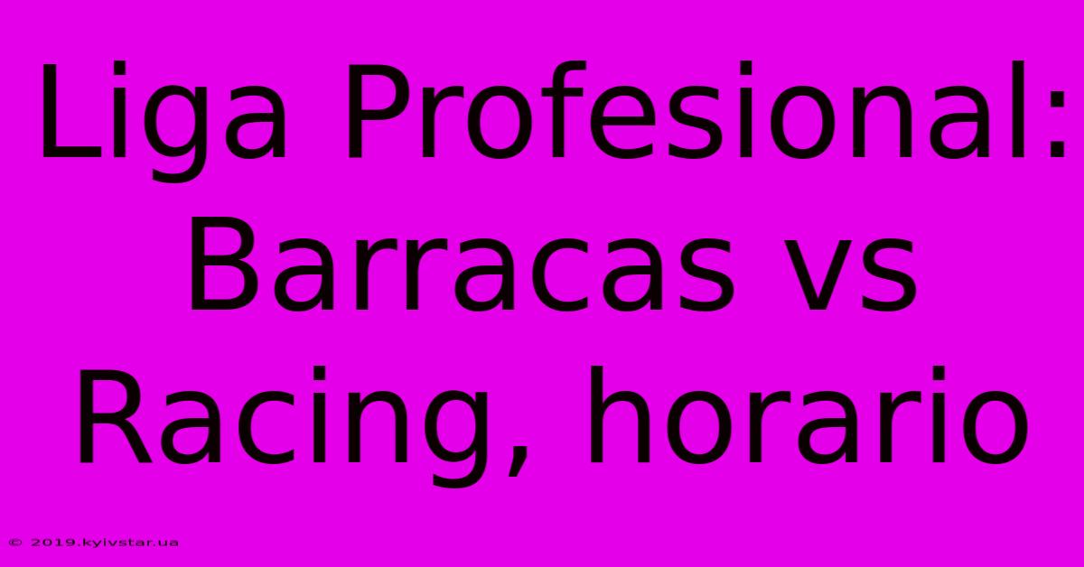 Liga Profesional: Barracas Vs Racing, Horario