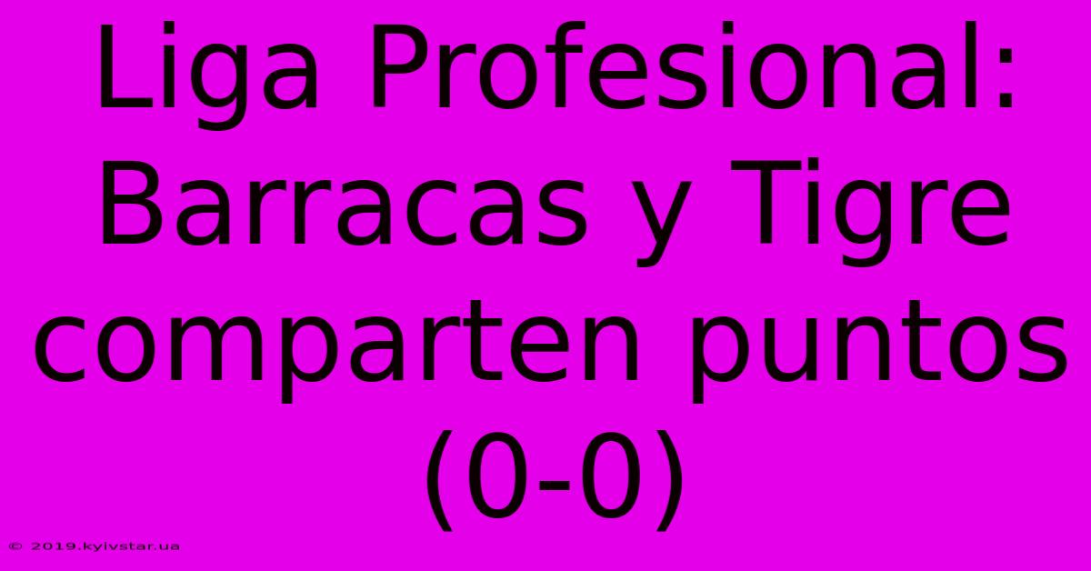 Liga Profesional: Barracas Y Tigre Comparten Puntos (0-0)