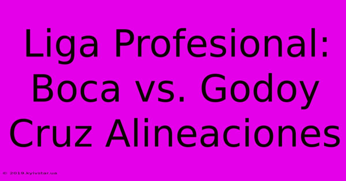 Liga Profesional: Boca Vs. Godoy Cruz Alineaciones