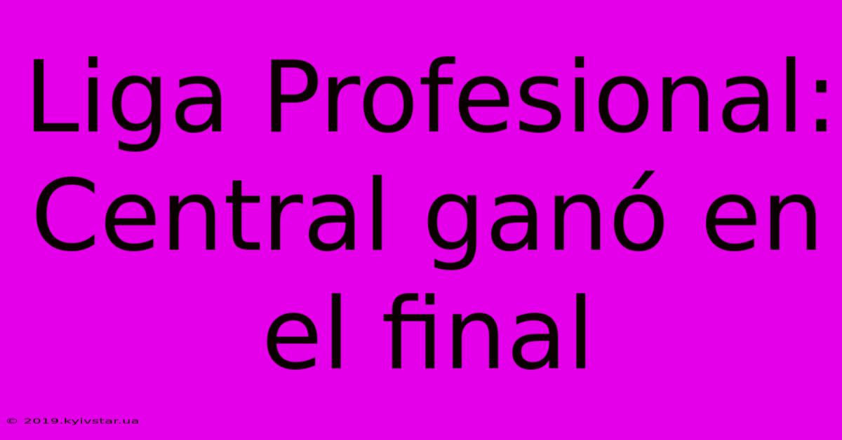 Liga Profesional: Central Ganó En El Final