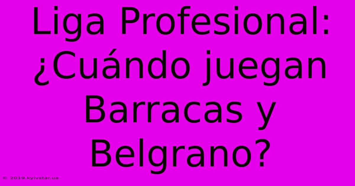 Liga Profesional: ¿Cuándo Juegan Barracas Y Belgrano?