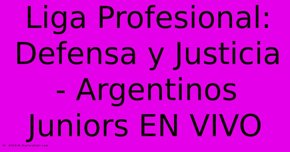 Liga Profesional: Defensa Y Justicia - Argentinos Juniors EN VIVO