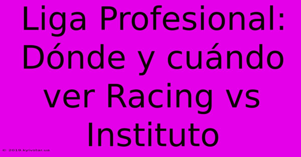 Liga Profesional: Dónde Y Cuándo Ver Racing Vs Instituto 