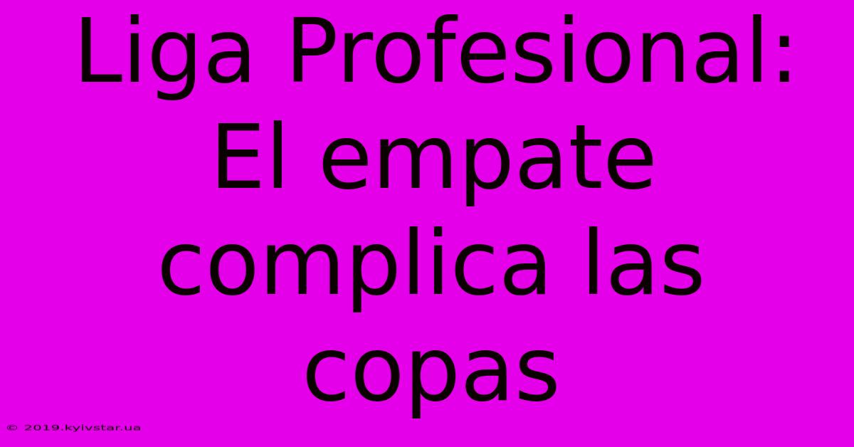 Liga Profesional: El Empate Complica Las Copas