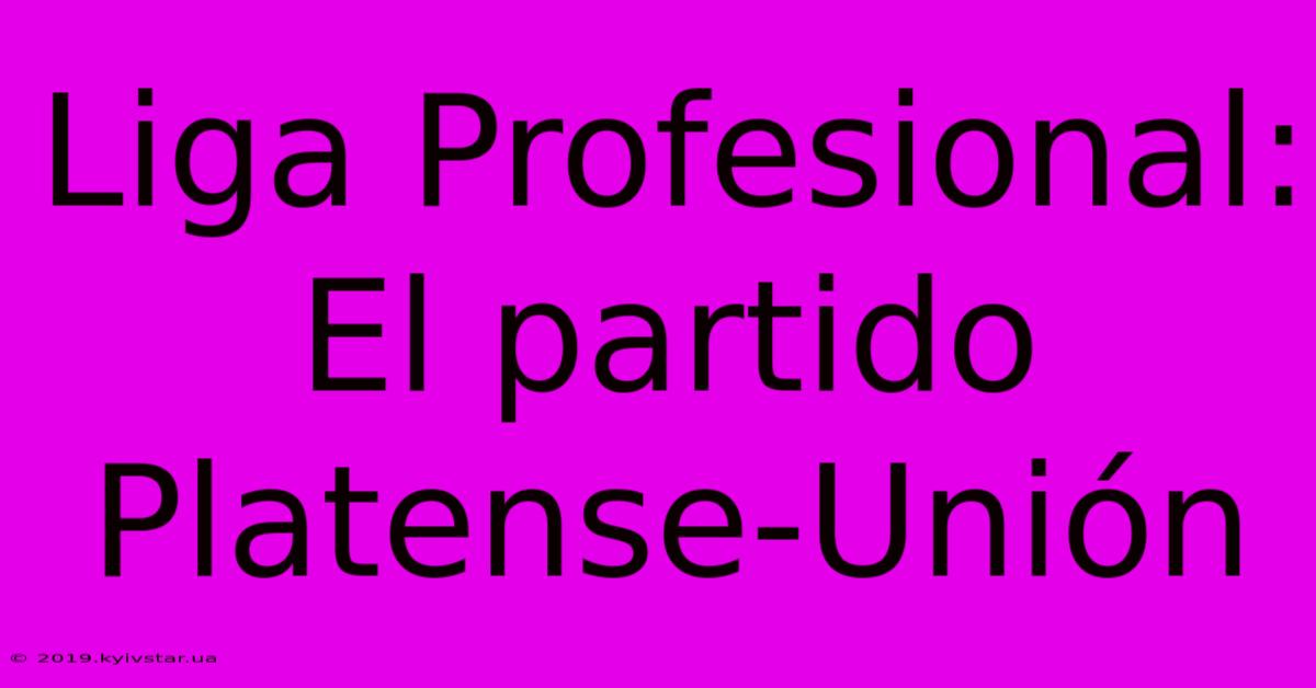 Liga Profesional: El Partido Platense-Unión