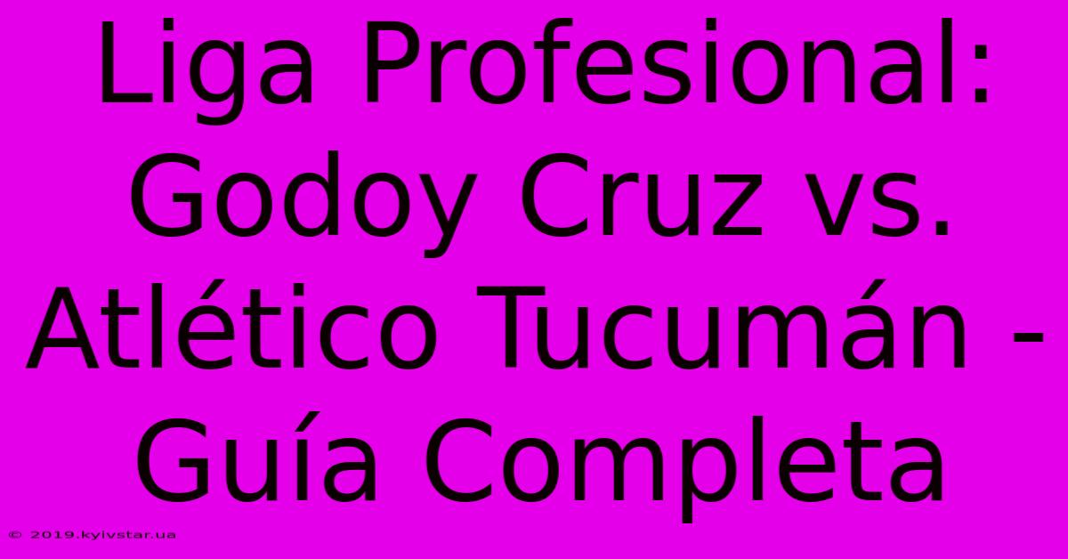 Liga Profesional: Godoy Cruz Vs. Atlético Tucumán - Guía Completa