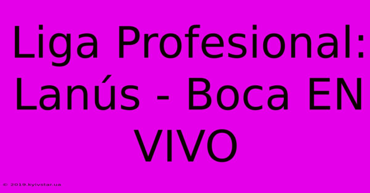 Liga Profesional: Lanús - Boca EN VIVO