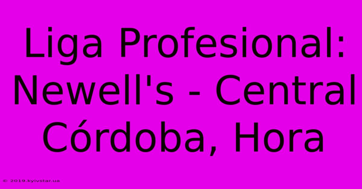 Liga Profesional: Newell's - Central Córdoba, Hora