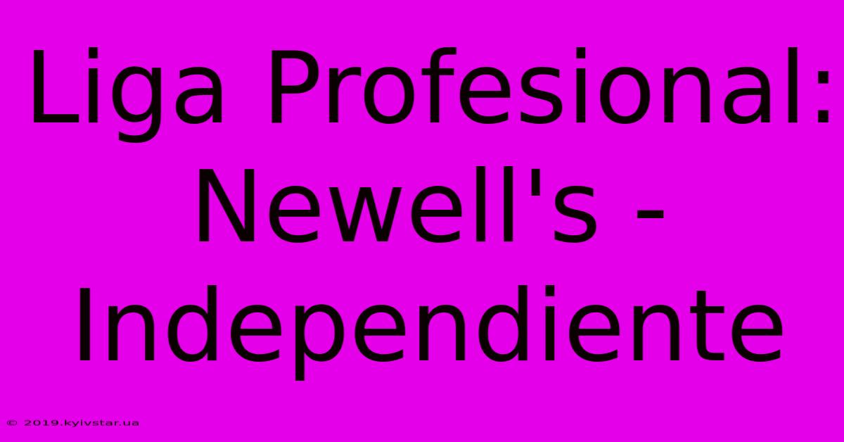 Liga Profesional: Newell's - Independiente