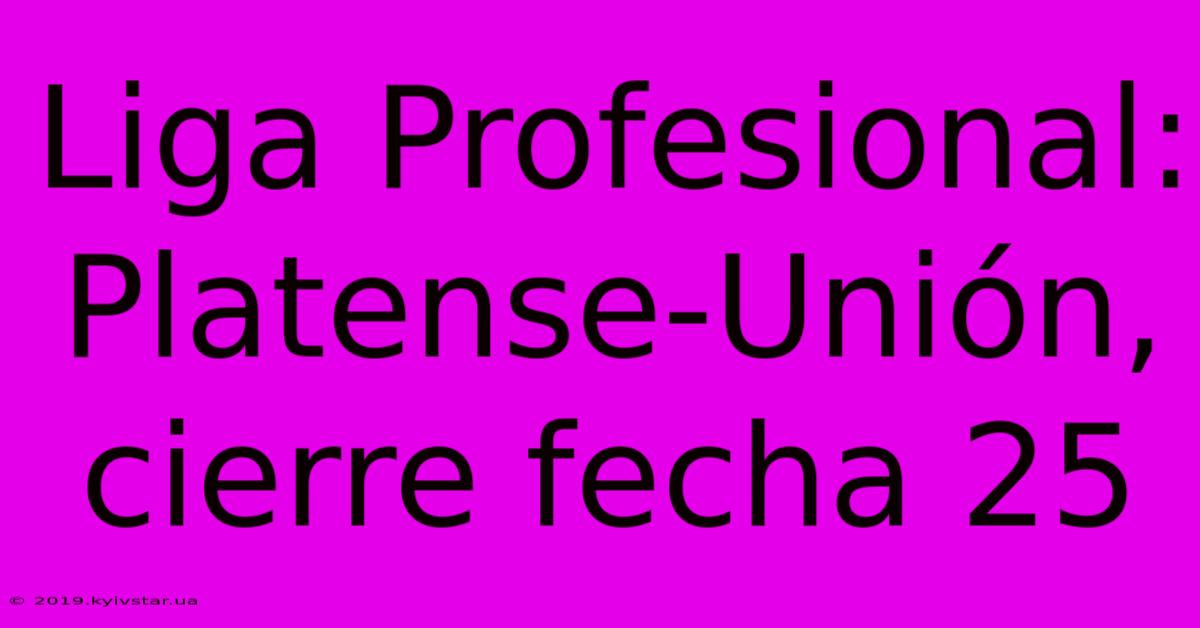 Liga Profesional: Platense-Unión, Cierre Fecha 25