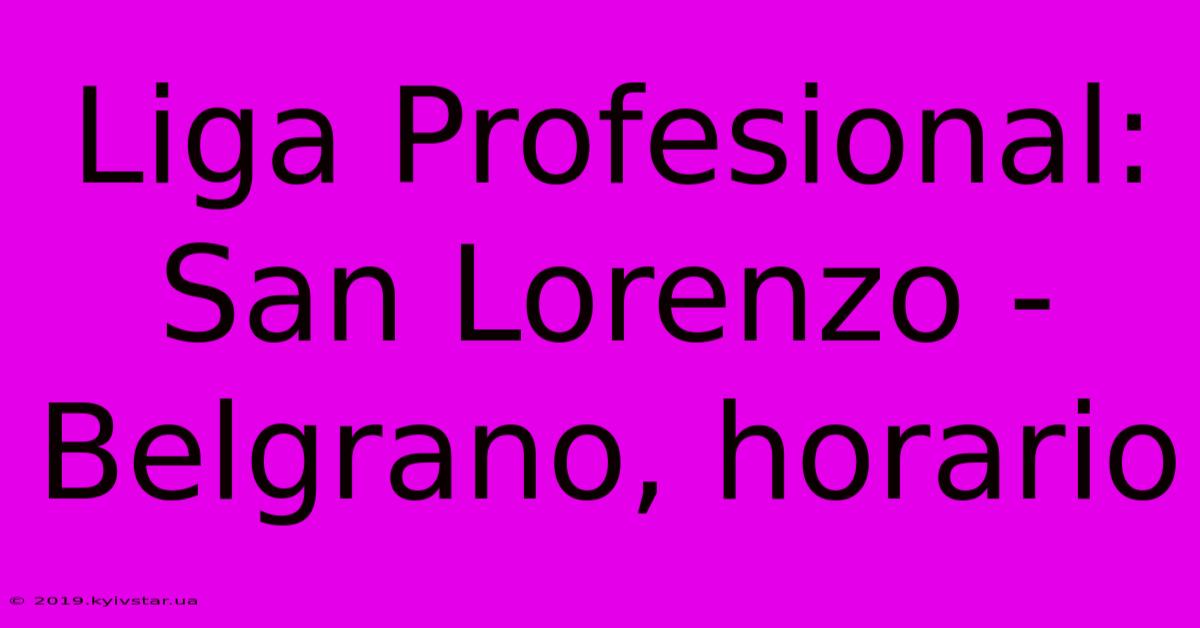 Liga Profesional: San Lorenzo - Belgrano, Horario