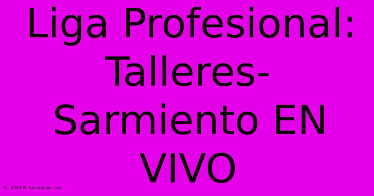 Liga Profesional: Talleres-Sarmiento EN VIVO