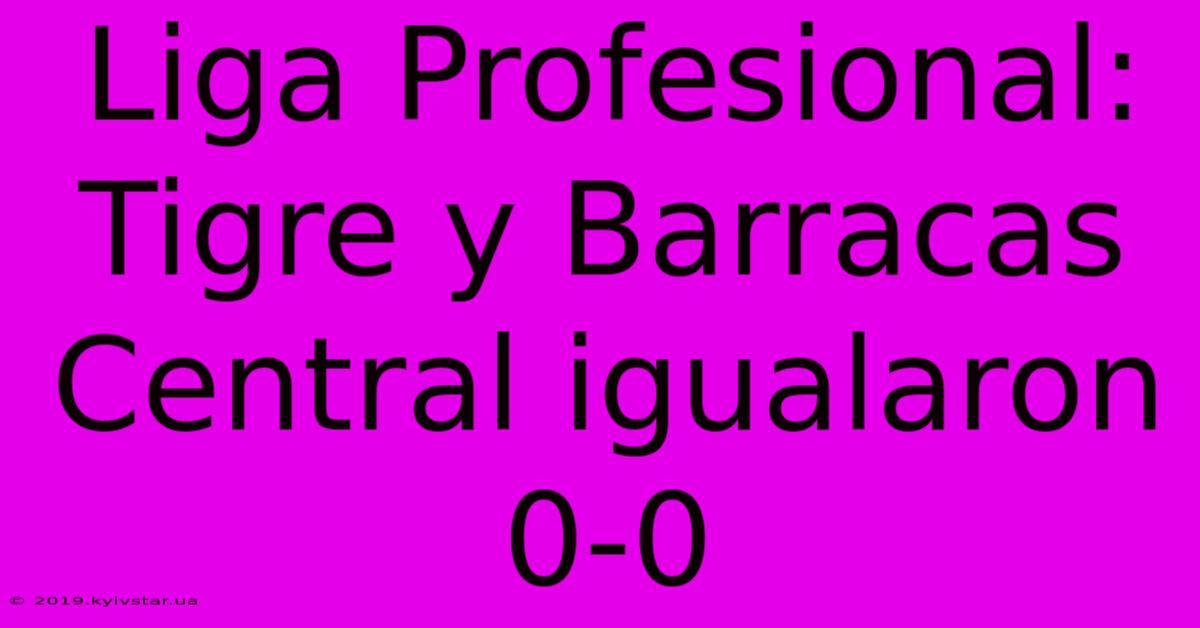 Liga Profesional: Tigre Y Barracas Central Igualaron 0-0