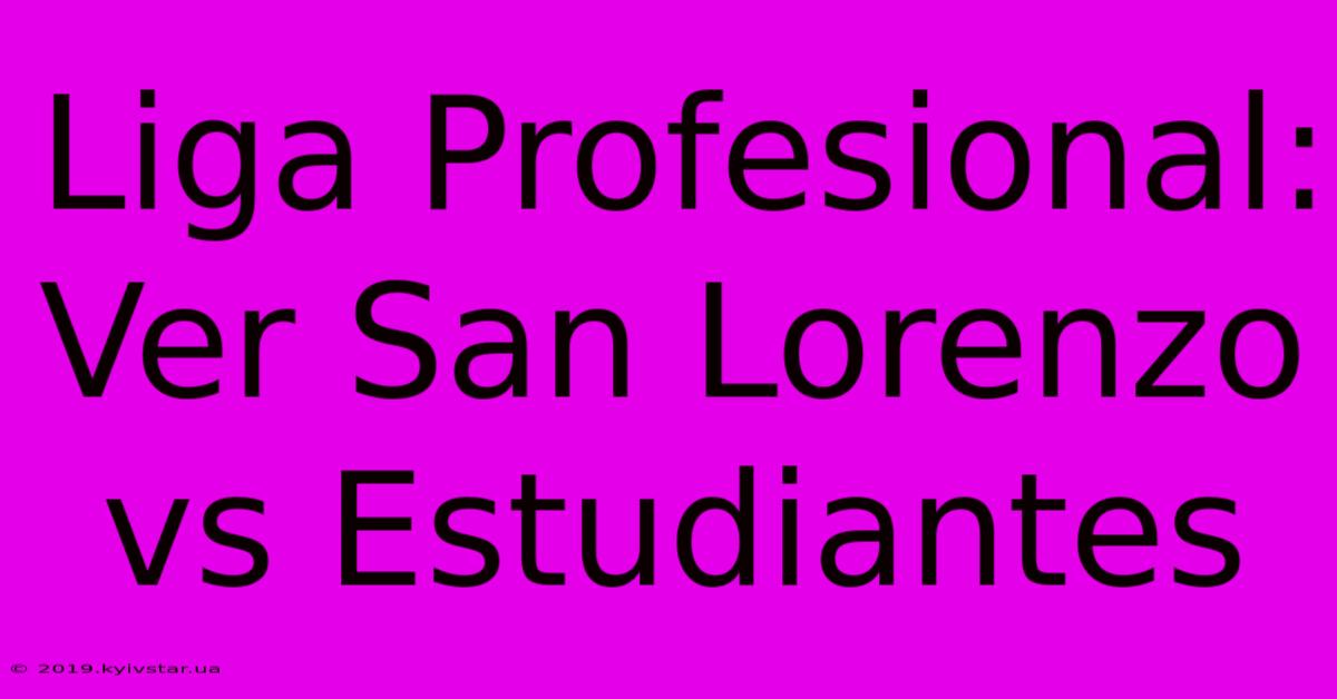 Liga Profesional: Ver San Lorenzo Vs Estudiantes 