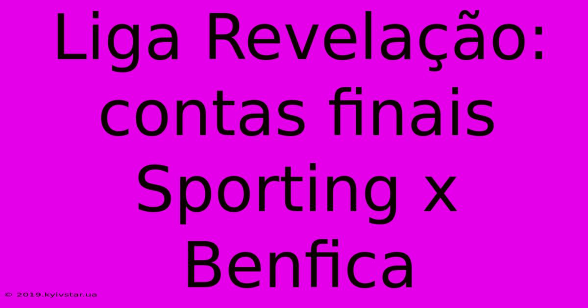 Liga Revelação: Contas Finais Sporting X Benfica