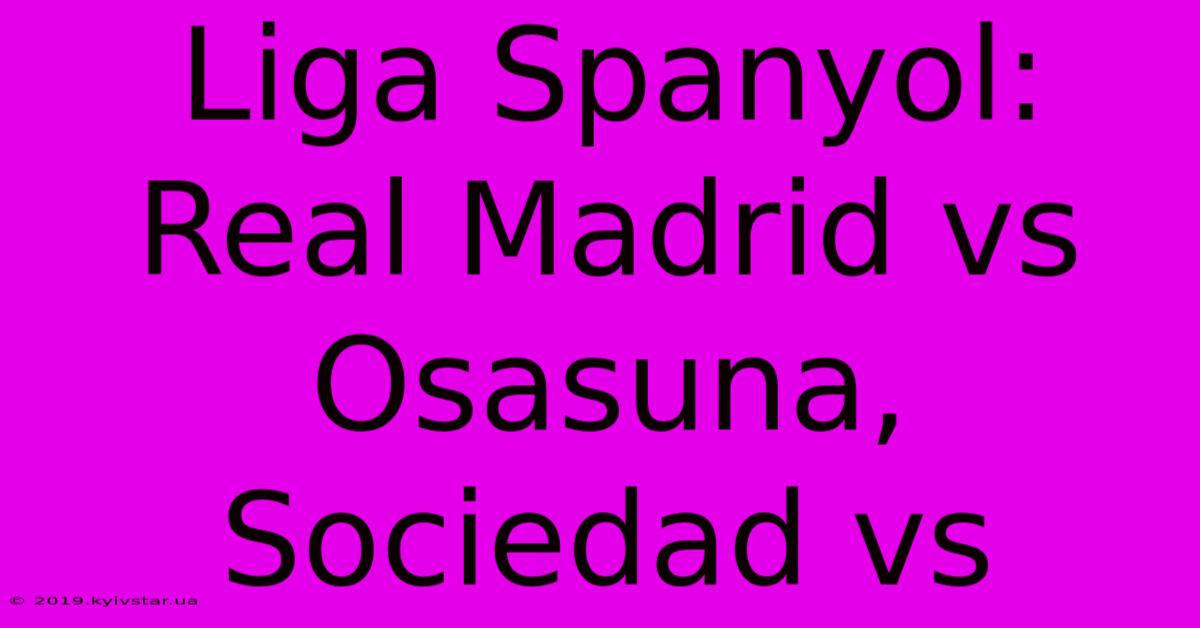 Liga Spanyol: Real Madrid Vs Osasuna, Sociedad Vs 