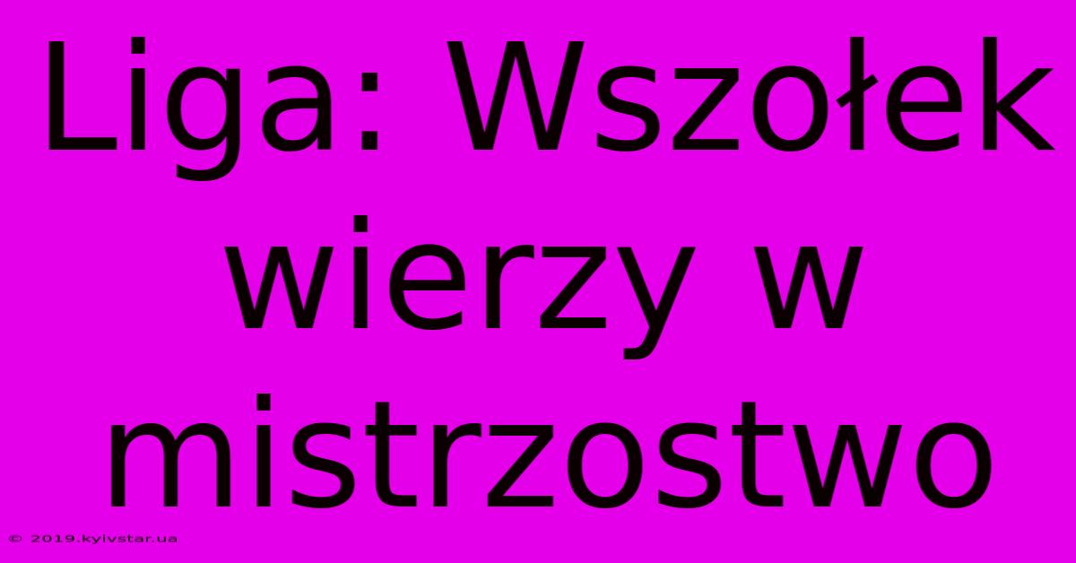 Liga: Wszołek Wierzy W Mistrzostwo