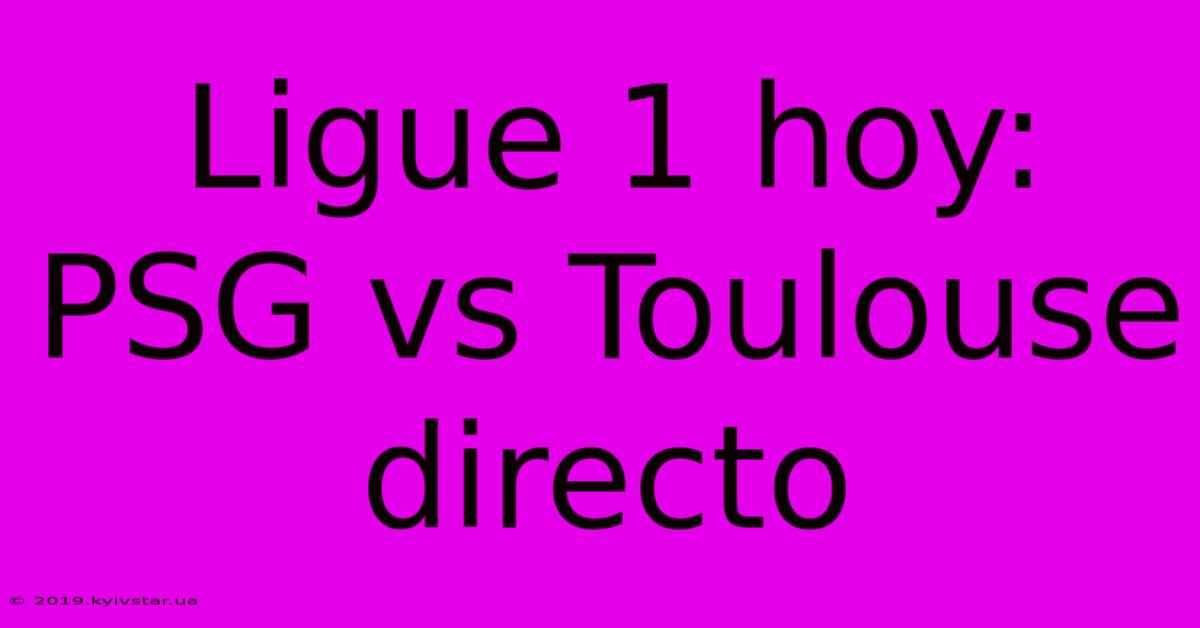 Ligue 1 Hoy: PSG Vs Toulouse Directo