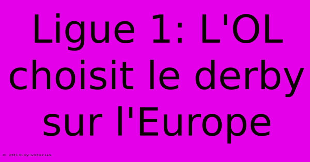 Ligue 1: L'OL Choisit Le Derby Sur L'Europe